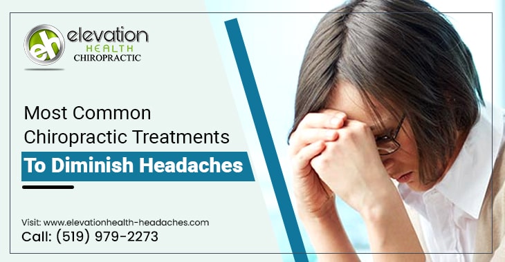 Most Common Chiropractic Treatments To Diminish Headaches