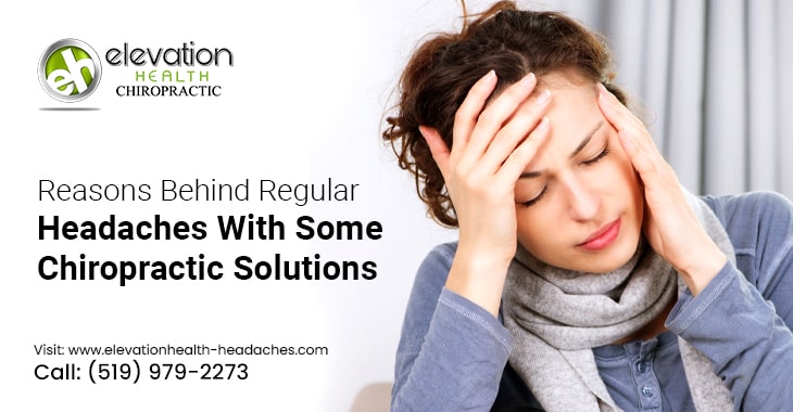 Reasons Behind Regular Headaches With Some Chiropractic Solutions